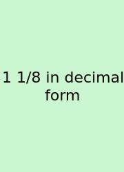 1 1/8 In Decimal Form