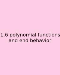 1.6 Polynomial Functions And End Behavior