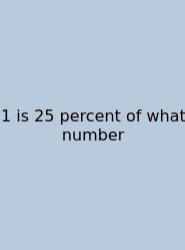 1 Is 25 Percent Of What Number