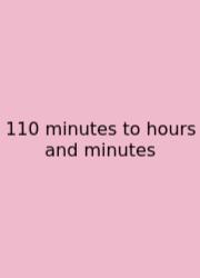 110 Minutes To Hours And Minutes
