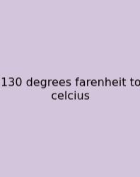 130 Degrees Farenheit To Celcius