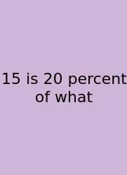 15 Is 20 Percent Of What