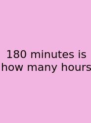 180 Minutes Is How Many Hours