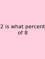 2 Is What Percent Of 8
