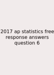 2017 Ap Statistics Free Response Answers Question 6