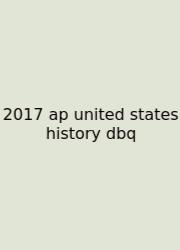 2017 Ap United States History Dbq