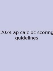 2024 Ap Calc Bc Scoring Guidelines