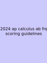 2024 Ap Calculus Ab Frq Scoring Guidelines