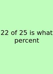 22 Of 25 Is What Percent