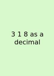 3 1 8 As A Decimal