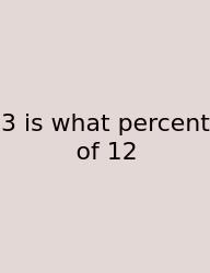 3 Is What Percent Of 12