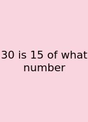 30 Is 15 Of What Number