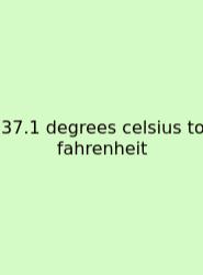 37.1 Degrees Celsius To Fahrenheit