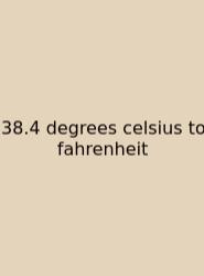 38.4 Degrees Celsius To Fahrenheit