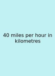 40 Miles Per Hour In Kilometres