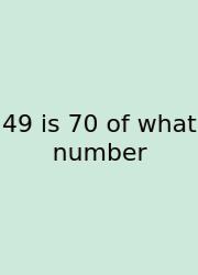 49 Is 70 Of What Number