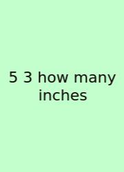 5 3 How Many Inches