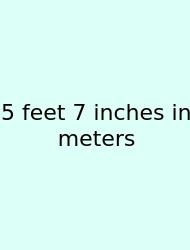 5 Feet 7 Inches In Meters