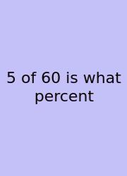 5 Of 60 Is What Percent