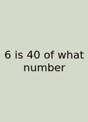 6 Is 40 Of What Number