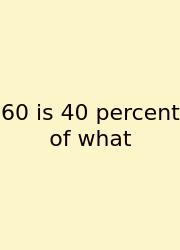 60 Is 40 Percent Of What