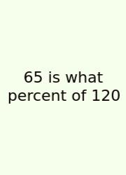 65 Is What Percent Of 120