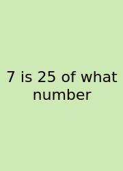 7 Is 25 Of What Number