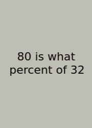 80 Is What Percent Of 32