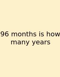 96 Months Is How Many Years