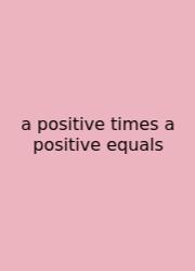 A Positive Times A Positive Equals