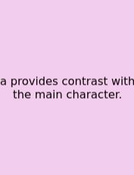 A Provides Contrast With The Main Character.