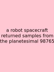 A Robot Spacecraft Returned Samples From The Planetesimal 98765