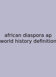 African Diaspora Ap World History Definition