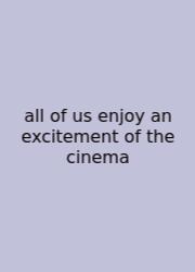 All Of Us Enjoy An Excitement Of The Cinema
