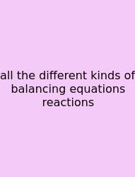 All The Different Kinds Of Balancing Equations Reactions
