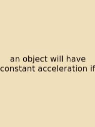 An Object Will Have Constant Acceleration If