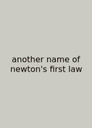 Another Name Of Newton's First Law