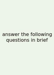 Answer The Following Questions In Brief