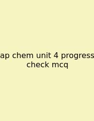 Ap Chem Unit 4 Progress Check Mcq