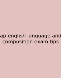 Ap English Language And Composition Exam Tips