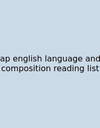 Ap English Language And Composition Reading List