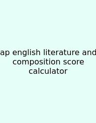 Ap English Literature And Composition Score Calculator