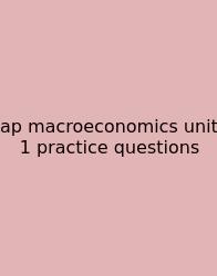 Ap Macroeconomics Unit 1 Practice Questions