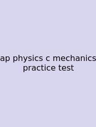Ap Physics C Mechanics Practice Test