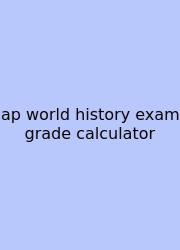 Ap World History Exam Grade Calculator