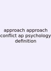 Approach Approach Conflict Ap Psychology Definition