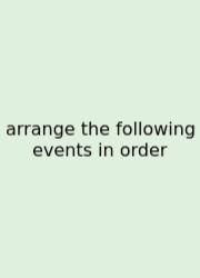 Arrange The Following Events In Order
