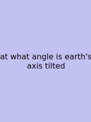 At What Angle Is Earth's Axis Tilted