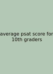 Average Psat Score For 10th Graders