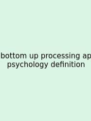 Bottom Up Processing Ap Psychology Definition